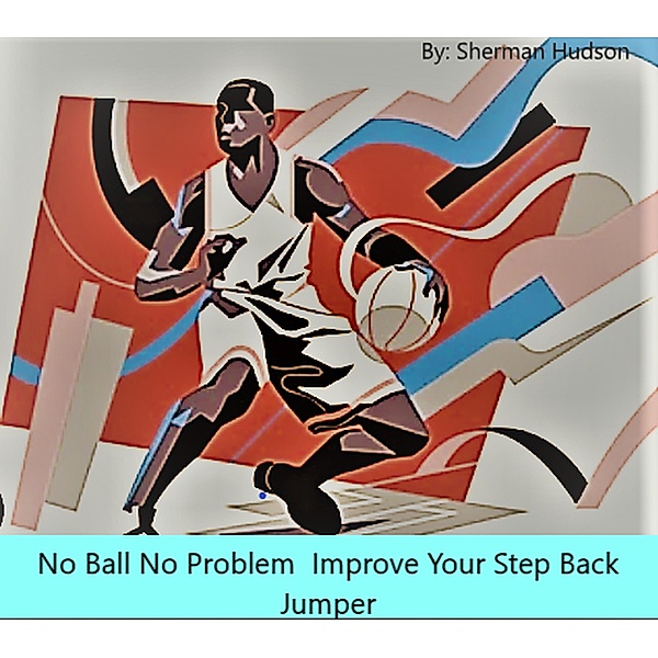No Ball No Problem  Improve Your Step Back Jumper, Sherman Hudson