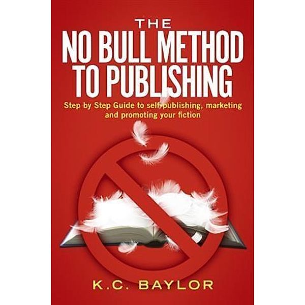 No Bull Method to Publishing, K. C Baylor