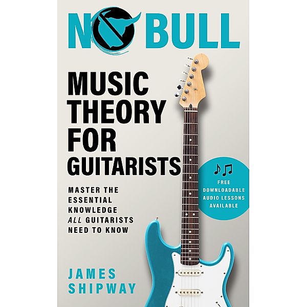 No Bull Music Theory for Guitarists / Music Theory for Guitarists, James Shipway