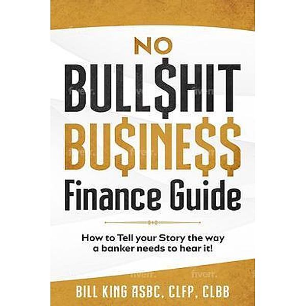 NO BULL$HIT BU$INE$$ FINANCE GUIDE, Bill King