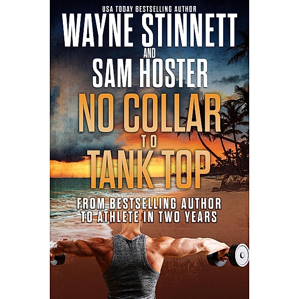 No Collar to Tank Top: From Bestselling Author to Athlete in Two Years (Rainbow of Collars, #2) / Rainbow of Collars, Wayne Stinnett, Sam Hoster