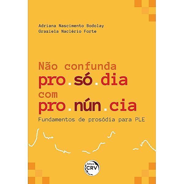 NÃO CONFUNDA PROSÓDIA COM PRONÚNCIA, Adriana Nascimento Bodolay, Graziela Naclério Forte