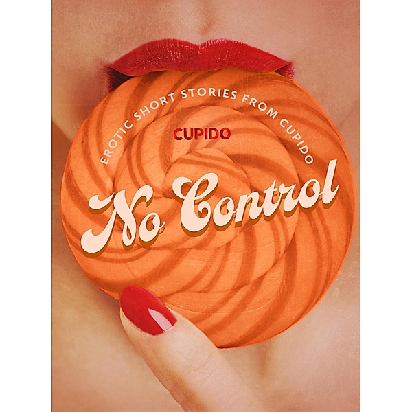 No Control - and Other Erotic Short Stories from Cupido, Cupido