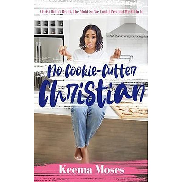 No Cookie-Cutter Christian, Keema Moses