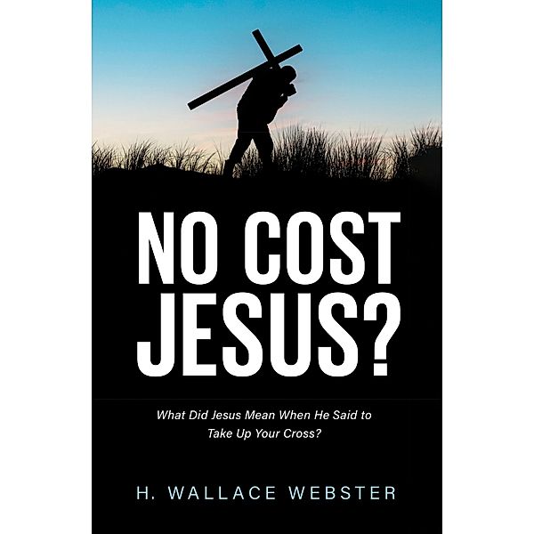 No Cost Jesus?, H. Wallace Webster