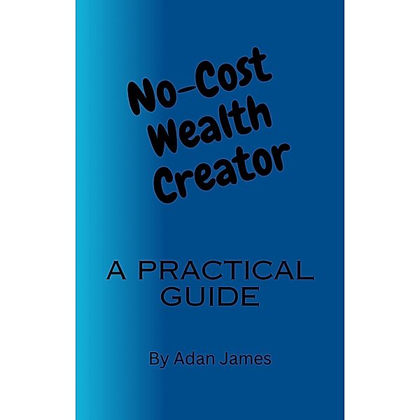 No-Cost Wealth Creator, Adam James