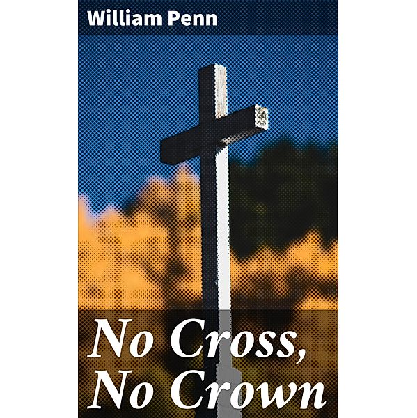 No Cross, No Crown, William Penn