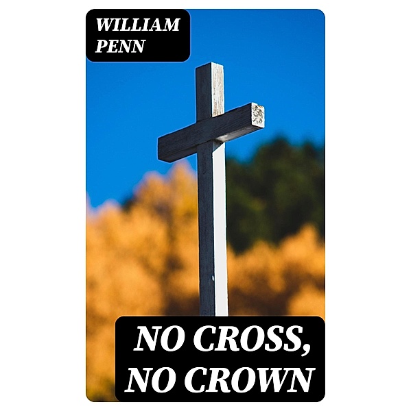 No Cross, No Crown, William Penn