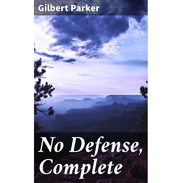 No Defense, Complete, Gilbert Parker