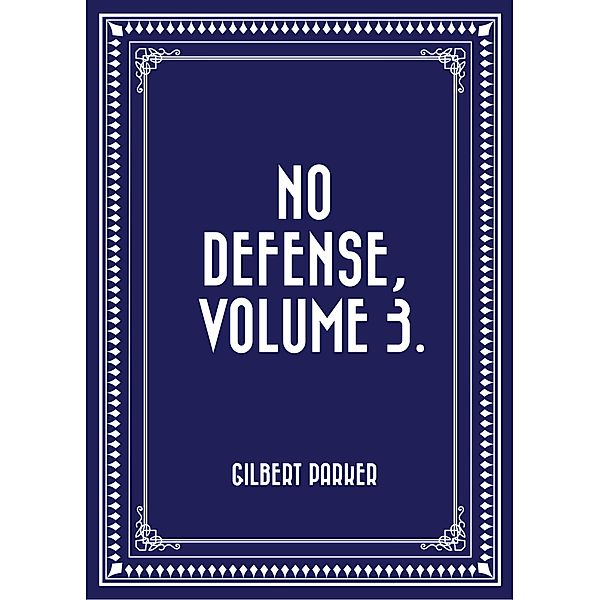 No Defense, Volume 3., Gilbert Parker