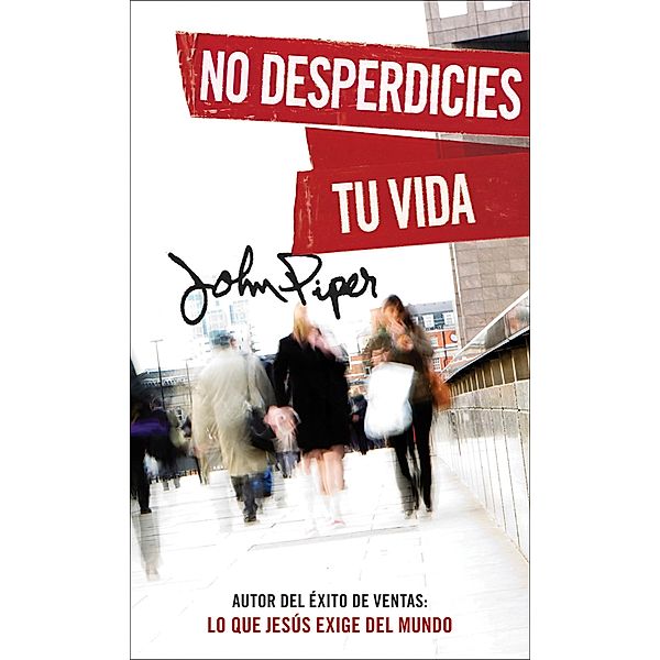 No desperdicies tu vida, John Piper