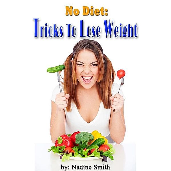 No Diet :Tricks To Lose Weight / Nadine Smith, Nadine Smith