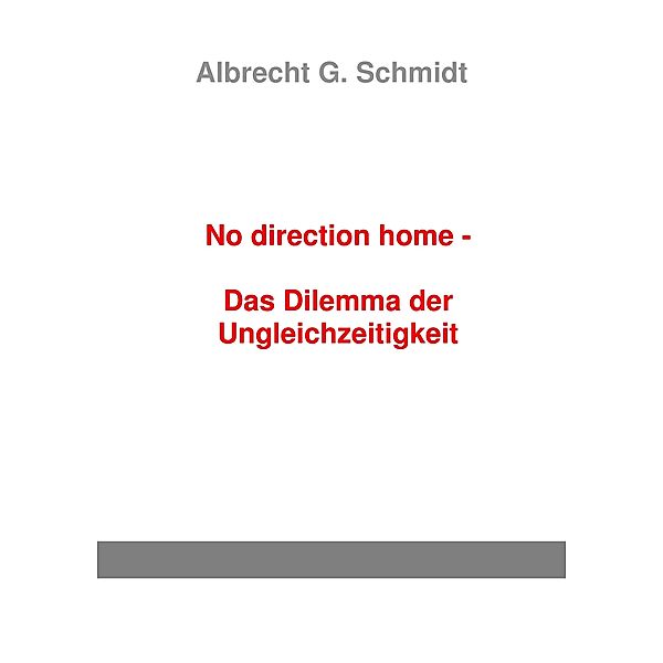 No direction home - Das Dilemma der Ungleichzeitigkeit, Albrecht G. Schmidt