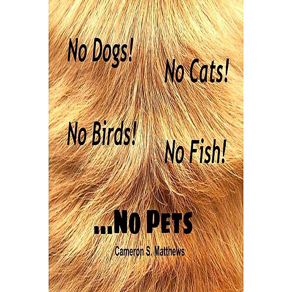 No Dogs! No Cats! No Birds! No Fish! ...No Pets, Cameron S. Matthews