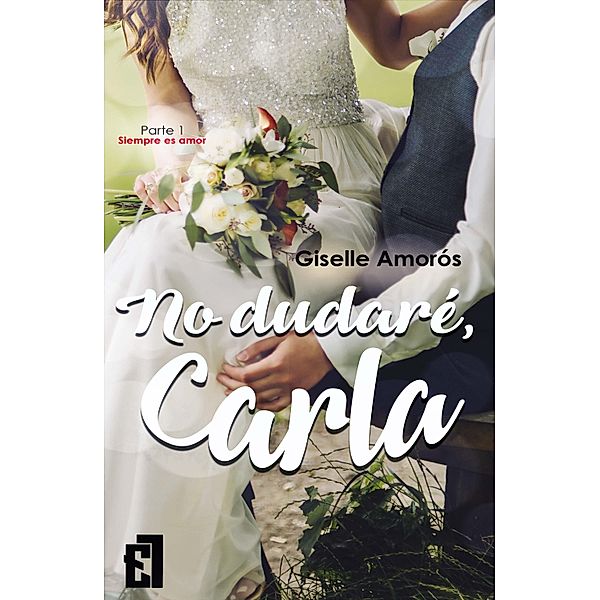 No dudaré, Carla / Siempre es amor Bd.1, Giselle Amorós