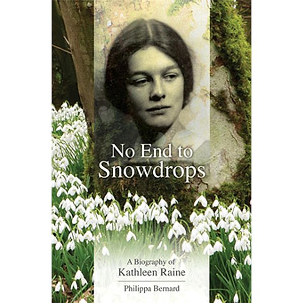 No End to Snowdrops A Biography Of Kathleen Raine, Philippa Bernard