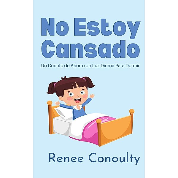 No Estoy Cansado: Un Cuento de Ahorro de Luz Diurna Para Dormir (Spanish) / Spanish, Renee Conoulty