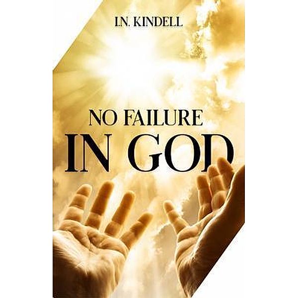 No Failure In God, I. N. Kindell