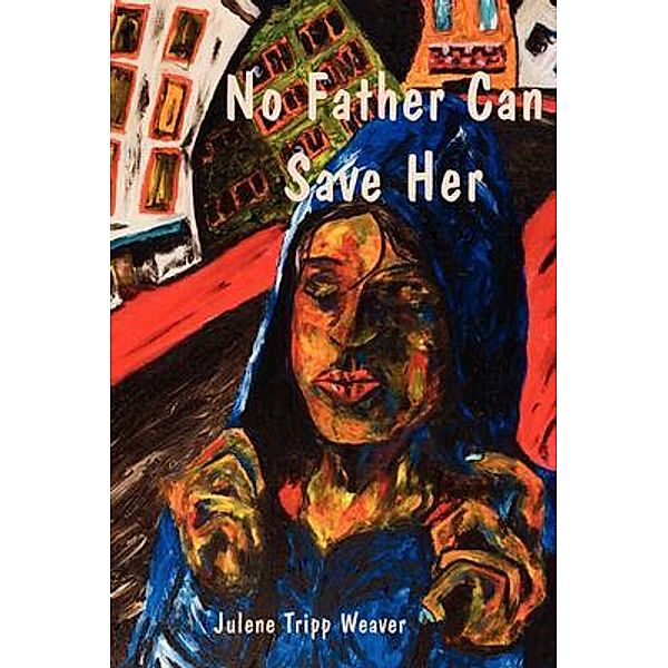 No Father Can Save Her / Plain View Press, LLC, Julene Tripp Weaver