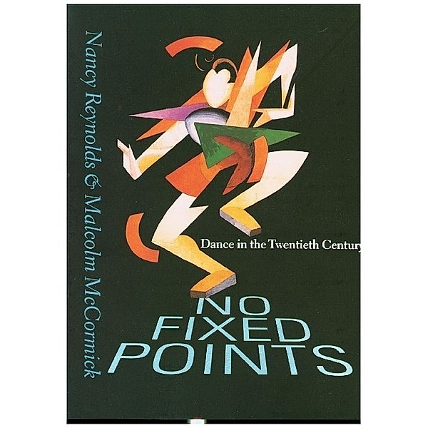 No Fixed Points - Dance in the Twentieth Century, Nancy Reynolds, Malcolm Mccormick