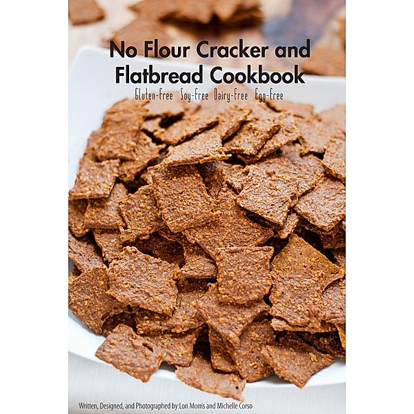 No Flour Cracker and Flatbread Cookbook, Michelle Corso, Lori Morris