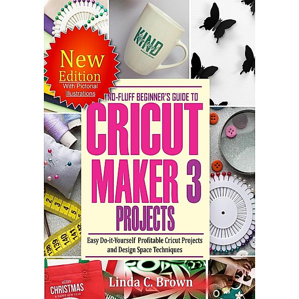 No-Fluff Beginners Guide to  Cricut Maker 3  Projects, Linda C. Brown