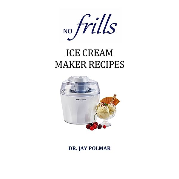 No Frills Ice Cream Maker Recipes, Dr. Jay Polmar