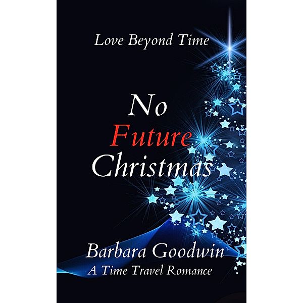 No Future Christmas (Love Beyond Time, #1) / Love Beyond Time, Barbara Goodwin