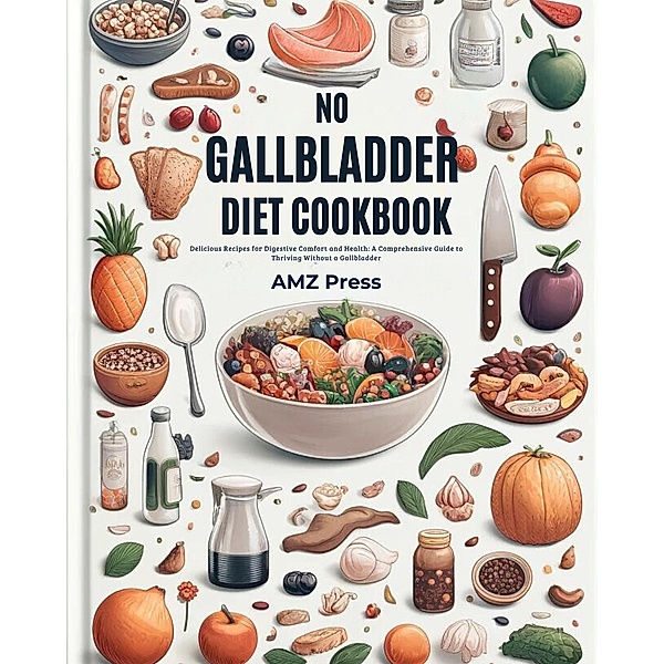 No Gallbladder Diet Cookbook: Delicious Recipes for Digestive Comfort and Health: A Comprehensive Guide to Thriving Without a Gallbladder, Amz Press