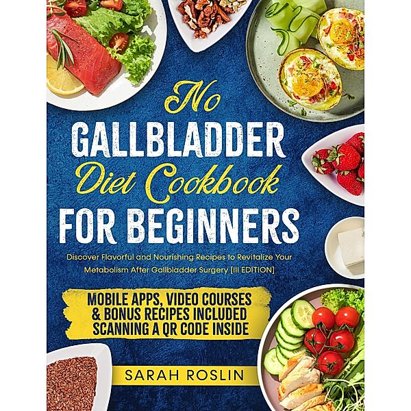 No Gallbladder Diet Cookbook: Discover Flavorful and Nourishing Recipes to Revitalize Your Metabolism After Gallbladder Surgery [III EDITION], Sarah Roslin