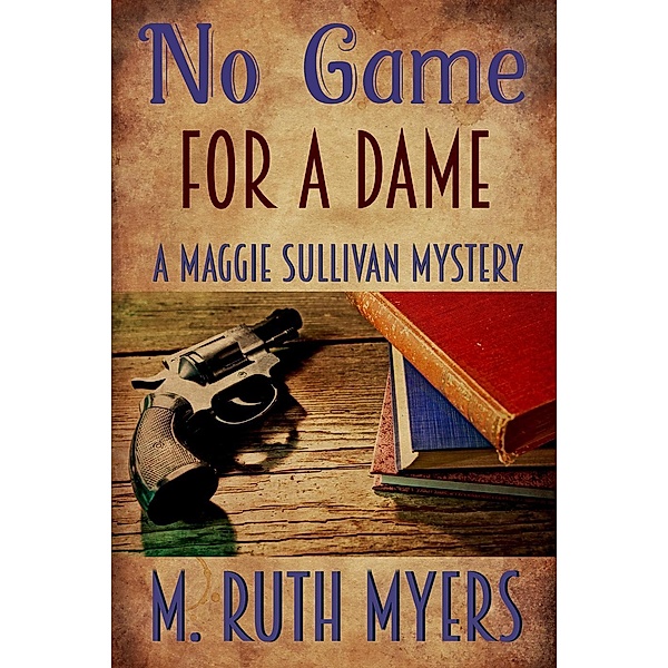 No Game for a Dame (Maggie Sullivan mysteries, #1), M. Ruth Myers