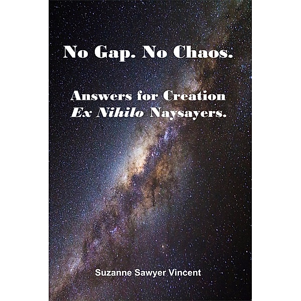 No Gap. No Chaos. Answers for Creation Ex Nihilo Naysayers., Suzanne Sawyer Vincent
