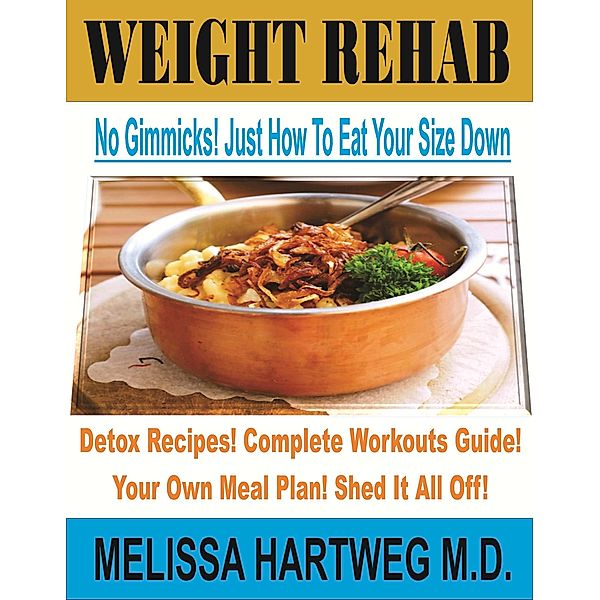 No Gimmicks! Just How to Eat Your Size Down: Weight Rehab (No Gimmicks! Just How to Eat Your Size Down), Melissa Hartweg