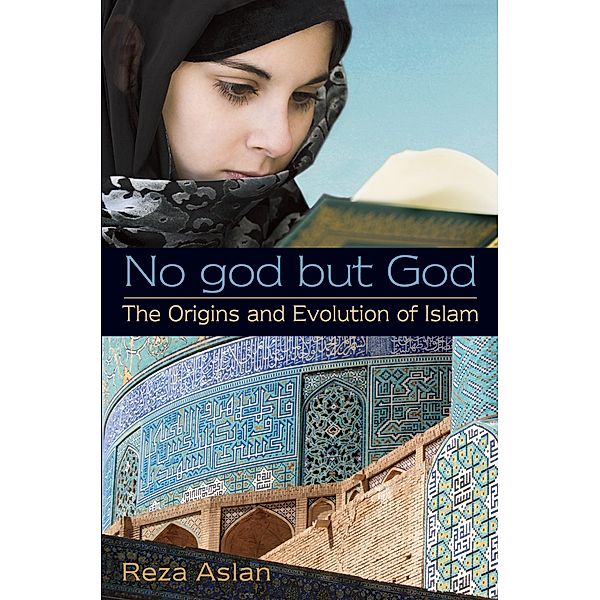 No god but God: The Origins and Evolution of Islam, Reza Aslan