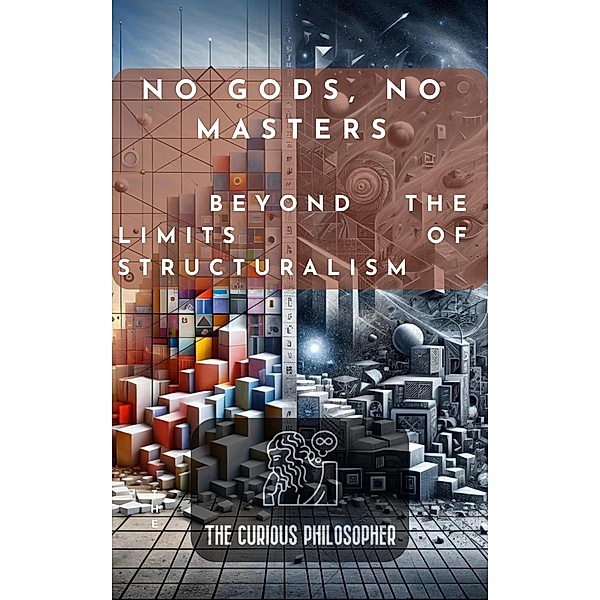 No Gods, No Masters : Beyond the Limits of Structuralism, The Curious Philosopher