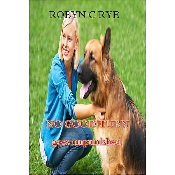 No Good Turn Goes Unpunished, Robyn C Rye