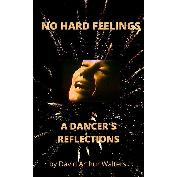 No Hard Feelings - A Dancer's Reflections, David Arthur Walters