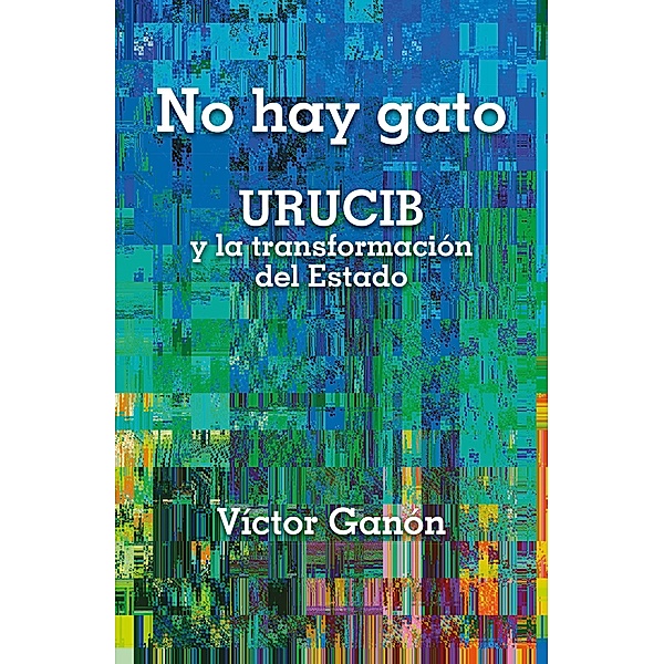 No hay gato - URUCIB y la transformación del Estado, Victor Ganon