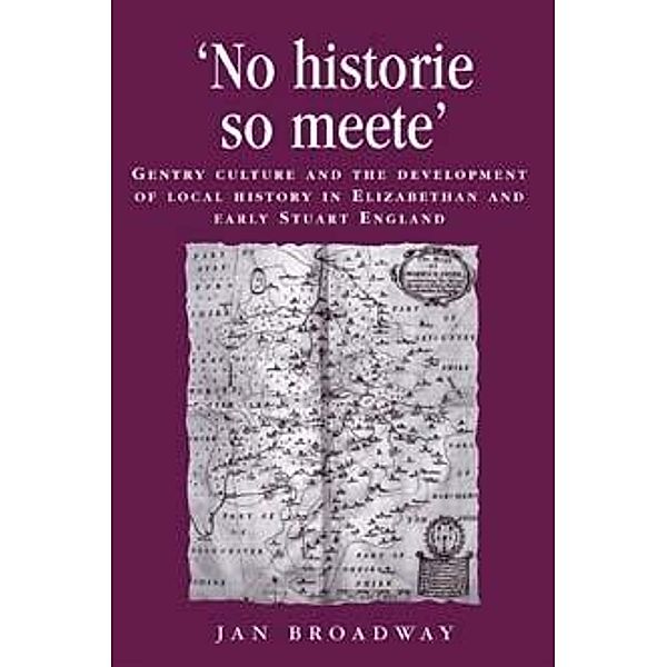 'No historie so meete' / Politics, Culture and Society in Early Modern Britain, Jan Broadway