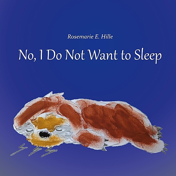 No, I Do Not Want to Sleep, Rosemarie E. Hille