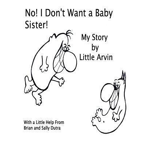No! I Don't Want a Baby Sister! / dutratimes2LLC, Sally Dutra, Brian Dutra