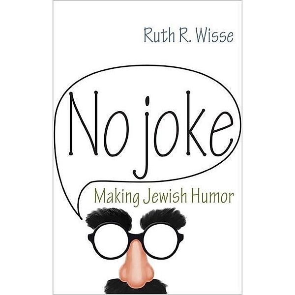 No Joke: Making Jewish Humor, Ruth R. Wisse