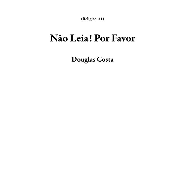 Não Leia! Por Favor (Religiao, #1) / Religiao, Douglas Costa