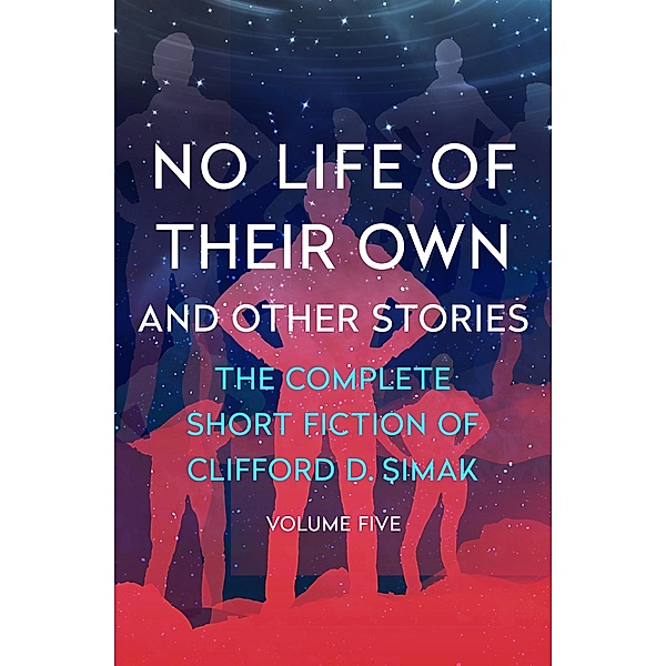 No Life of Their Own / The Complete Short Fiction of Clifford D. Simak, Clifford D. Simak