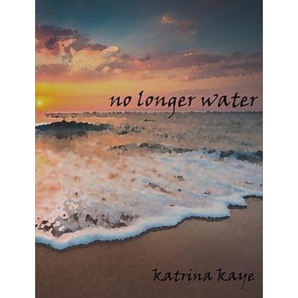 No Longer Water, Kaye Katrina