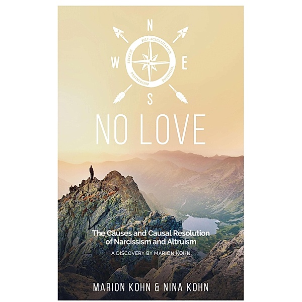 NO LOVE, The Causes and Causal Resolution of Narcissism and Altruism, Marion Kohn, Nina Kohn