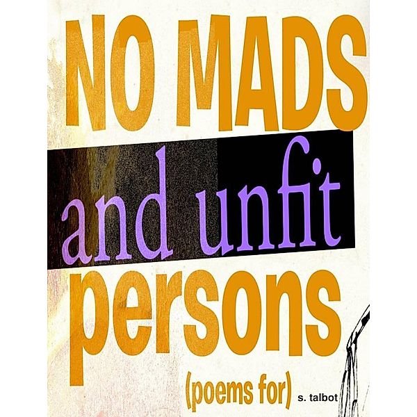 No Mads and Unfit Persons [Poems For], S. Talbot