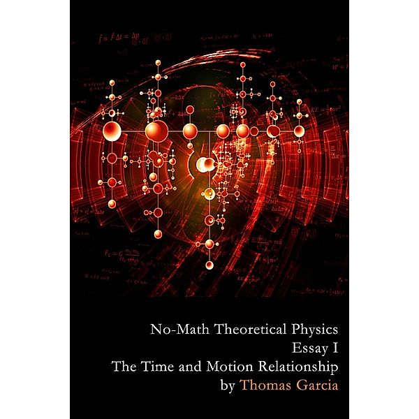 No-Math Theoretical Physics, Essay I - The Time and Motion Relationship, Thomas Garcia