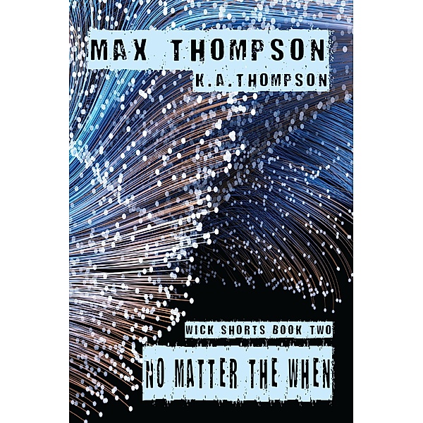 No Matter The When (Wick Shorts, #2) / Wick Shorts, Max Thompson, K. A. Thompson
