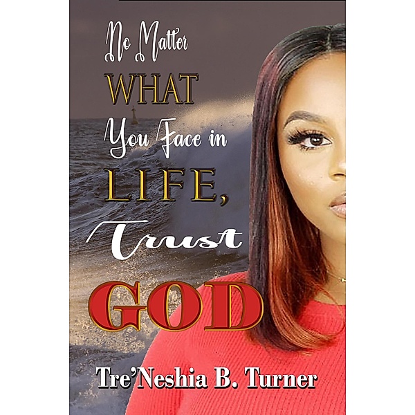 No Matter What You Face in Life, Trust God: A 28 Day Devotional, Tre'Neshia B. Turner